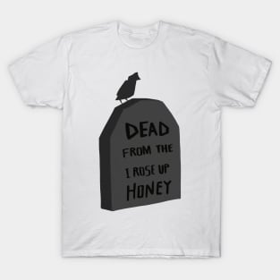 Honey I Rose Up From The Dead T-Shirt